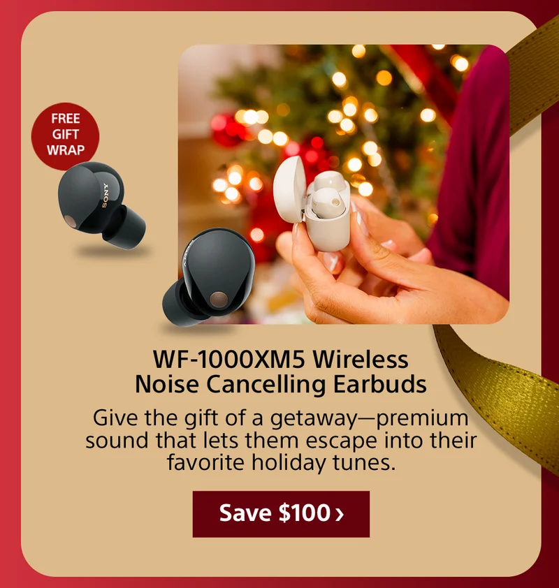 Free gift wrap WF-1000XM5 Wireless Noise Cancelling Earbuds Give the gift of a getaway—premium sound that lets them escape into their favorite holiday tunes. Save