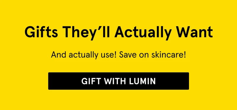 Great Skin Makes a Great Gift. Gift With Lumin.