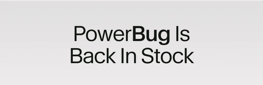 PowerBug Is Back In Stock