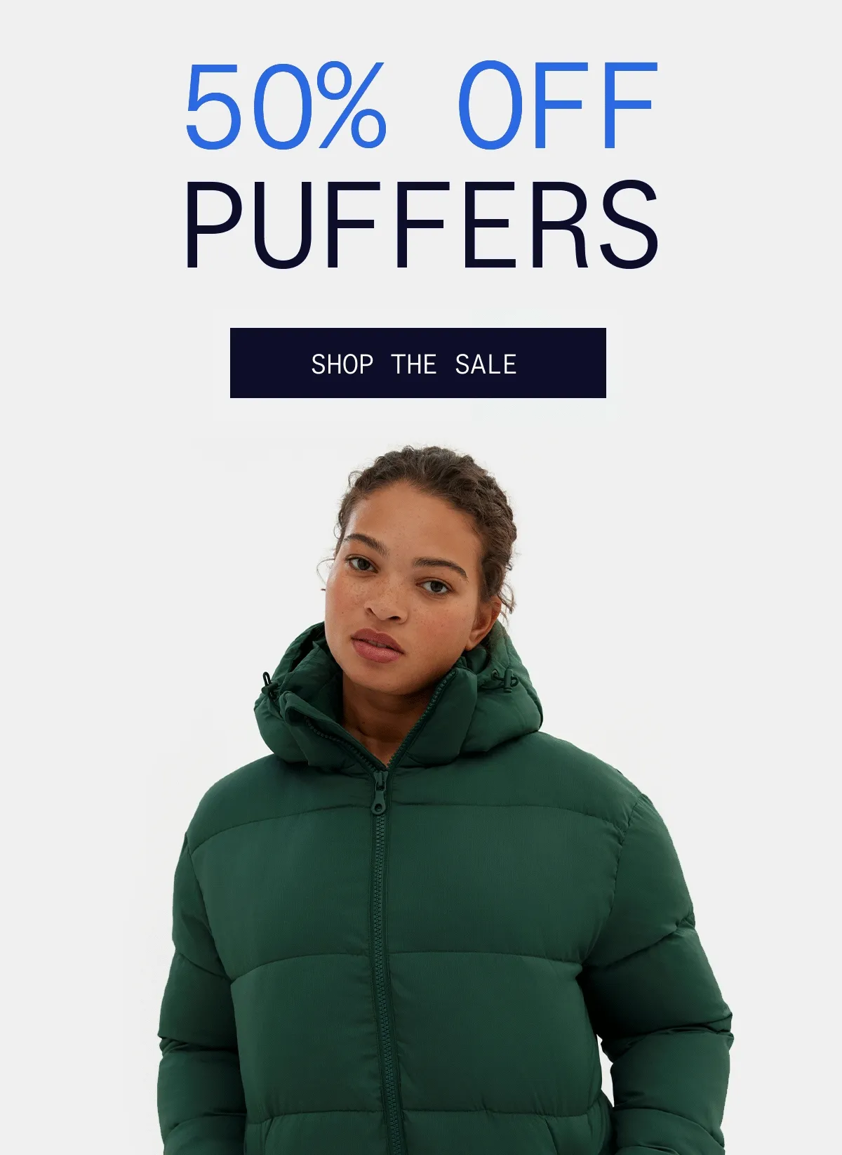 50% OFF PUFFERS  |  SHOP THE SALE