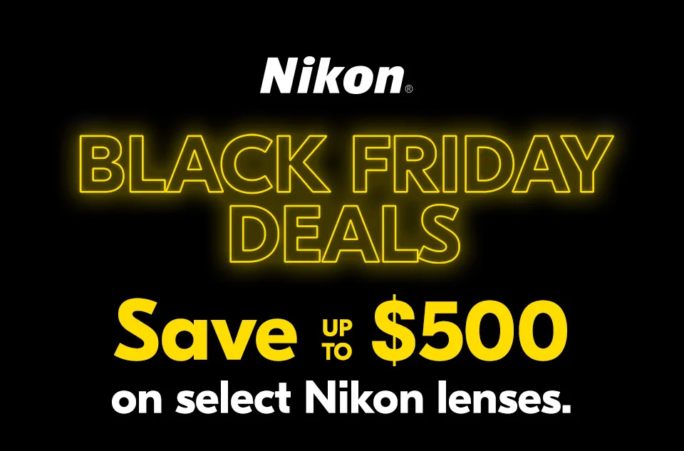 Nikon | Black Friday Deals - Save up to $500 on select Nikon Lenses.