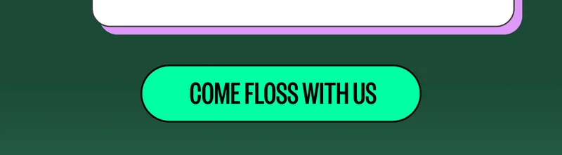 Come Floss With Us