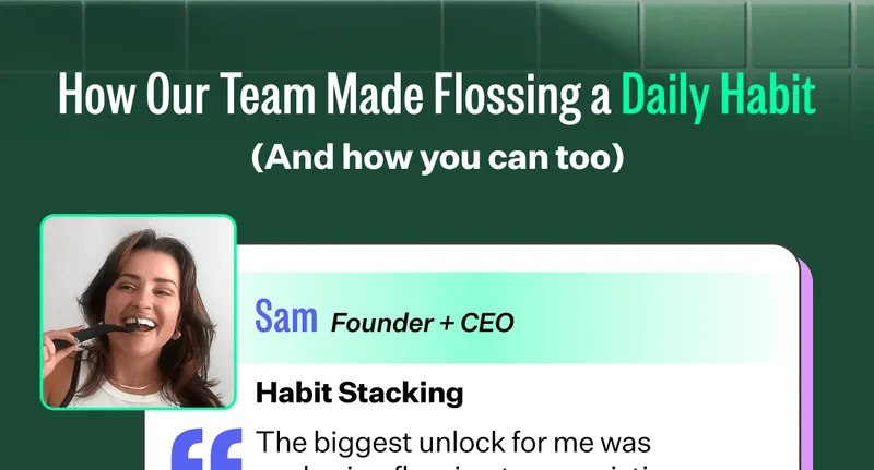 How Our Team Made Flossing a Daily Habit (And how you can too) | Sam - Founder + CEO | Habit Stacking - The biggest unlock for me was