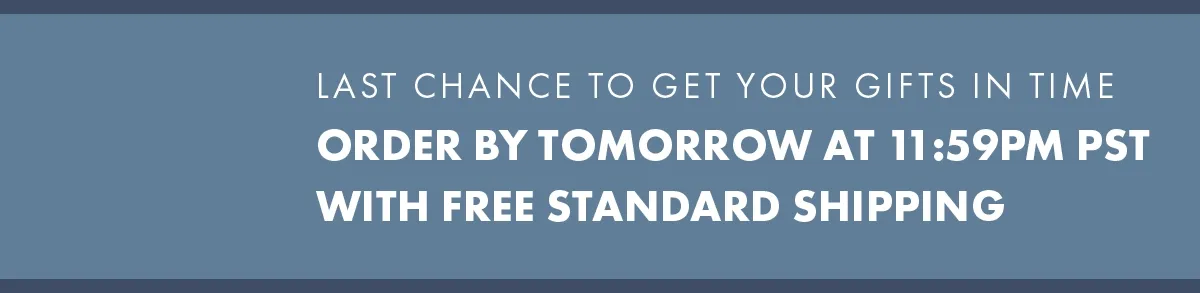 Last Chance To Get Your Gifts In Time Order By Tomorrow At 11:59PM EST With Free Standard Shipping