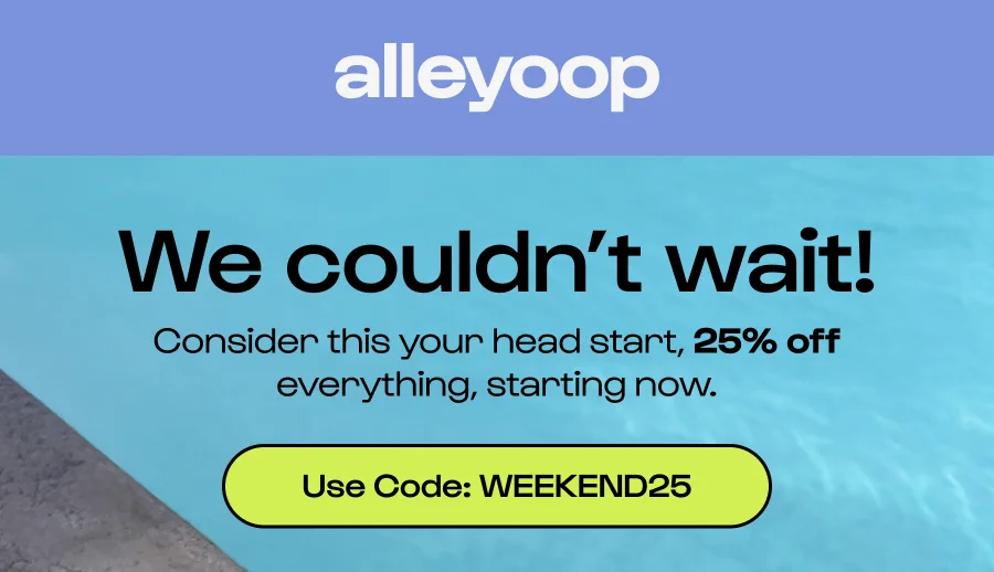 We couldn’t wait! Consider this your head start, 25% off everything, starting now. Click to Use Code: WEEKEND25