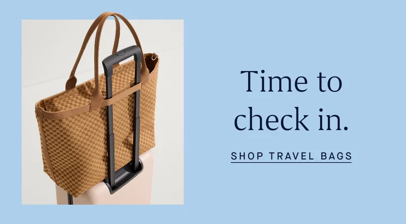 Time to check in. SHOP TRAVEL BAGS