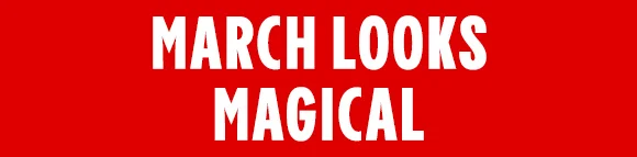 MARCH LOOKS MAGICAL