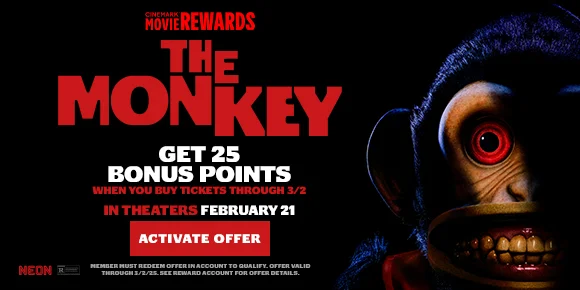 THE MONKEY | GET 25 BONUS POINTS WHEN YOU BUY TICKETS THROUGH 3/2 | IN THEATERS FEBRUARY 21 | ACTIVATE OFFER >