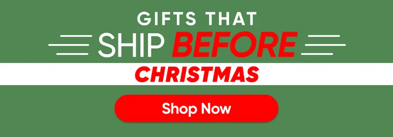 GIFTS THAT SHIP BEFORE CHRISTMAS - Shop Now