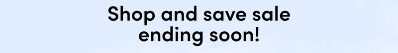 SHOP AND SAVE ENDING SOON