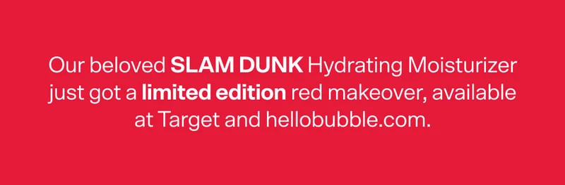 Our beloved SLAM DUNK Hydrating Moisturizer just got a limited edition red makeover, available at Target and hellobubble.com.