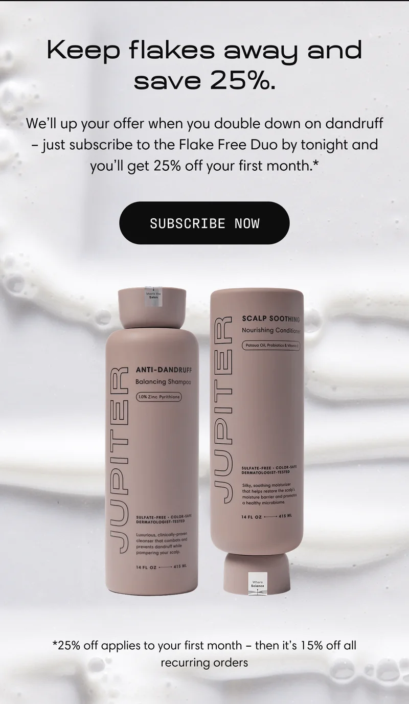 Keep flakes away and save 25% | Subscribe Now