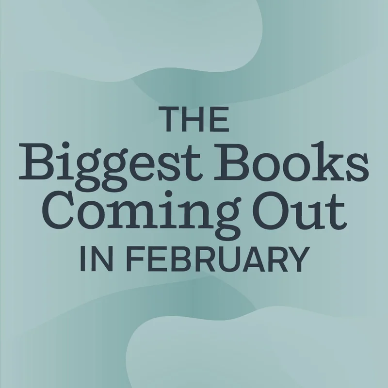 The Biggest Books Coming Out in February
