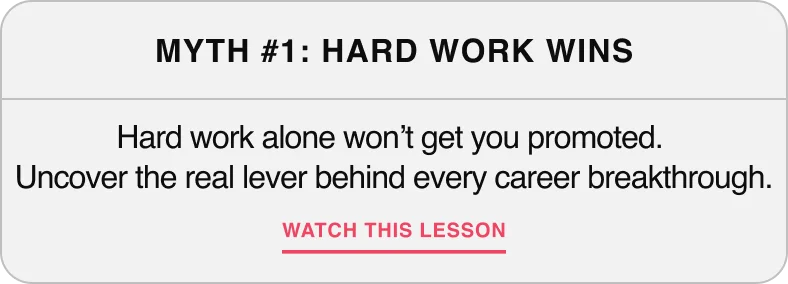 Myth #1: Hard Work Wins — Hard work alone won't get you promoted. Uncover the real lever behind every career breakthrough.