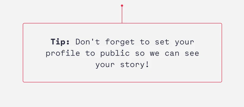 Tip: Don't forget to set your profile to public so we can see your story!