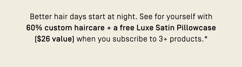 60% custom haircare + a free Luxe Satin Pillowcase