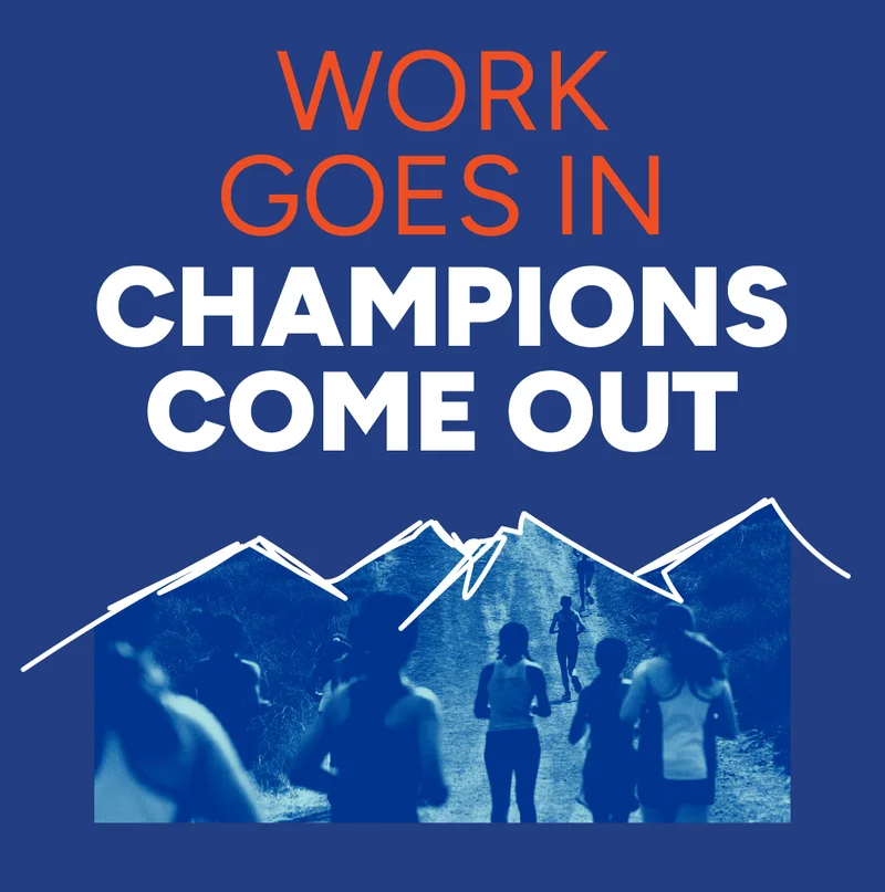 Work goes in champions come out Work goes in champions come out