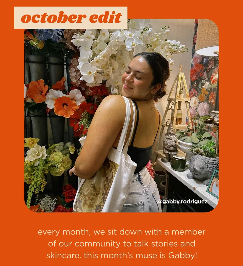 august edit every month, we sit down with a member of our community to talk stories and skincare. this month's muse is Gabby