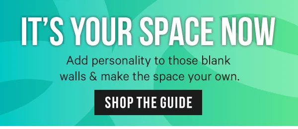 It’s Your Space Now: Add personality to those blank walls & make the space your own.