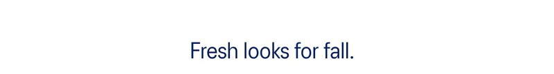 Fresh looks for fall.
