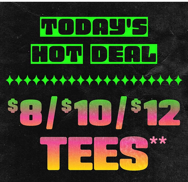 Today's Hot Deal $8 $10 and $12 Tees. Exclusions Apply. Shop Now