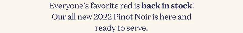 Everyone’s favorite red is back in stock! Our all new 2022 Pinot Noir is here and ready to serve.