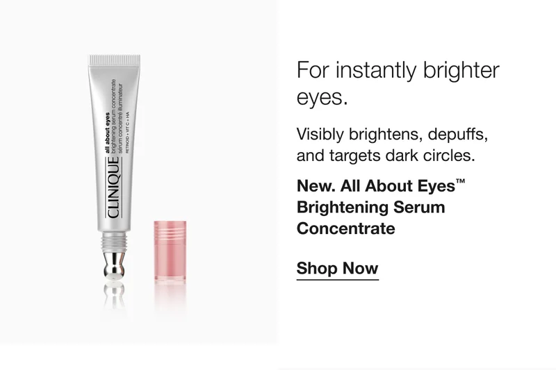 For instantly brighter eyes. Visibly brightens, depuffs, and targets dark circles. New. All About Eyes™ Brightening Serum Concentrate Shop Now