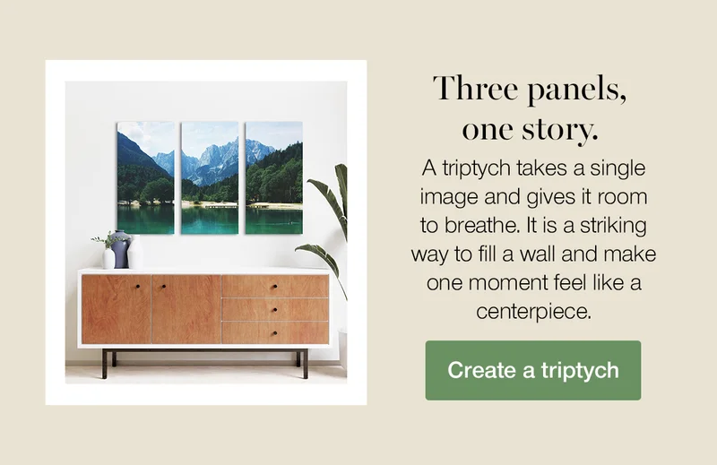 Three panels, one story. A triptych takes a single image and gives it room to breathe. It is a striking way to fill a wall and make one moment feel like a centerpiece. Create a triptych.