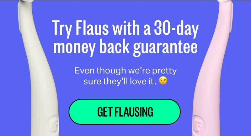 Try Flaus with a 30-day money back guarantee | Even though we’re pretty sure they'll love it. 😉 | Get Flausing