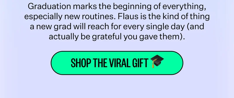 Graduation marks the beginning of everything, especially new routines. Flaus is the kind of thing a new grad will reach for every single day (and actually be grateful you gave them). | Shop The Viral Gift