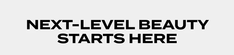 NEXT-LEVEL BEAUTY STARTS HERE