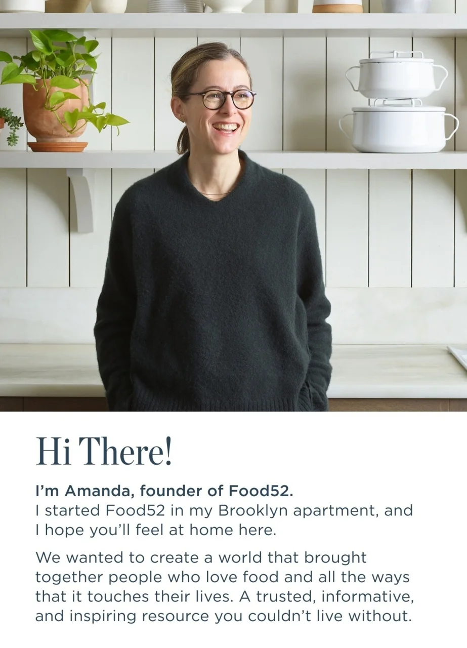 I'm Amanda, founder of Food52.