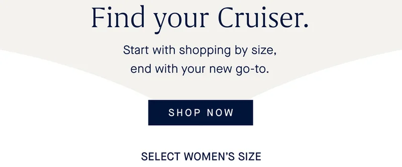 Find your Cruiser. Start with shopping by size, end with your new go-to.