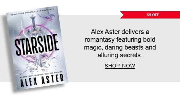 [$5 OFF] [Starside (Deluxe Limited Edition) (B&N Exclusive Edition) by Alex Aster] Alex Aster delivers a romantasy featuring bold magic, daring beasts and alluring secrets. SHOP NOW