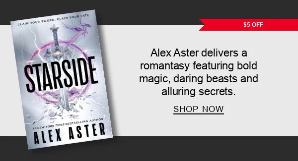 [$5 OFF] [Starside (Deluxe Limited Edition) (B&N Exclusive Edition) by Alex Aster] Alex Aster delivers a romantasy featuring bold magic, daring beasts and alluring secrets SHOP NOW