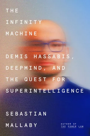BOOK | The Infinity Machine: Demis Hassabis, DeepMind, and the Quest for Superintelligence by Sebastian Mallaby