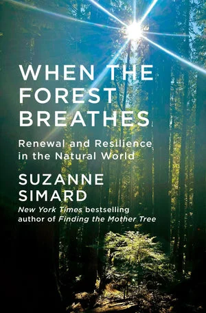 BOOK | When the Forest Breathes: Renewal and Resilience in the Natural World by Suzanne Simard