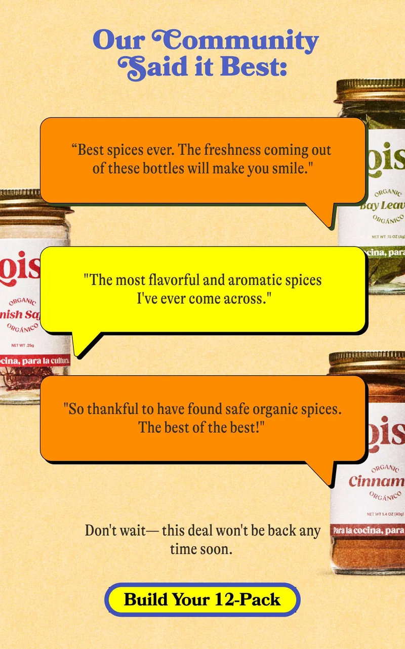 Our community said it best:  “Best spices ever. The freshness coming out of these bottles will make you smile."  "The most flavorful and aromatic spices I've ever come across."  "So thankful to have found safe organic spices. The best of the best!"   Don't wait—this deal won't be back any time soon. SHOP THE SALE
