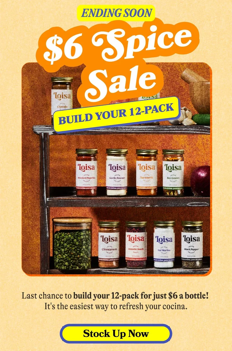 Ending Soon! $6 SPICE SALE — Build Your 12-Pack Last chance to build your pack for just $6 a bottle! It's the easiest way to refresh your cocina. STOCK UP NOW