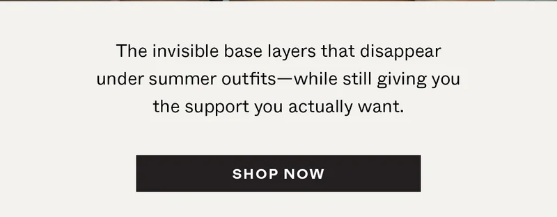 The invisible base layers that disappear under summer outfits—while still giving you the support you actually want.