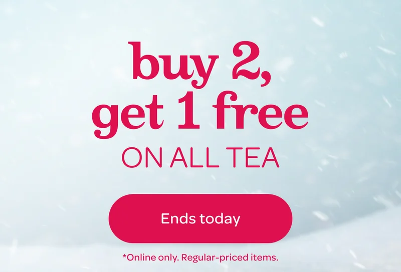Buy 2, get 1 free on all tea - Shop ASAP - *Online only. Regular-priced items.
