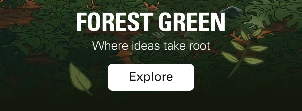 FOREST GREEN: Where ideas take root. Explore