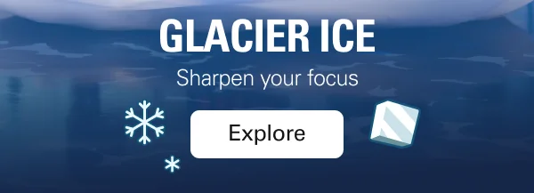 GLACIER ICE: Sharpen your focus. Explore