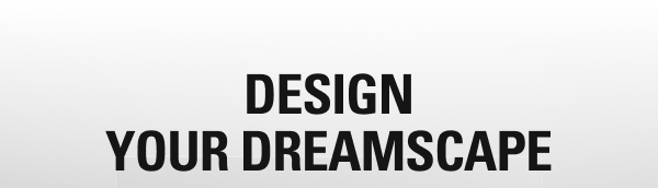 DESIGN YOUR DREAMSCAPE