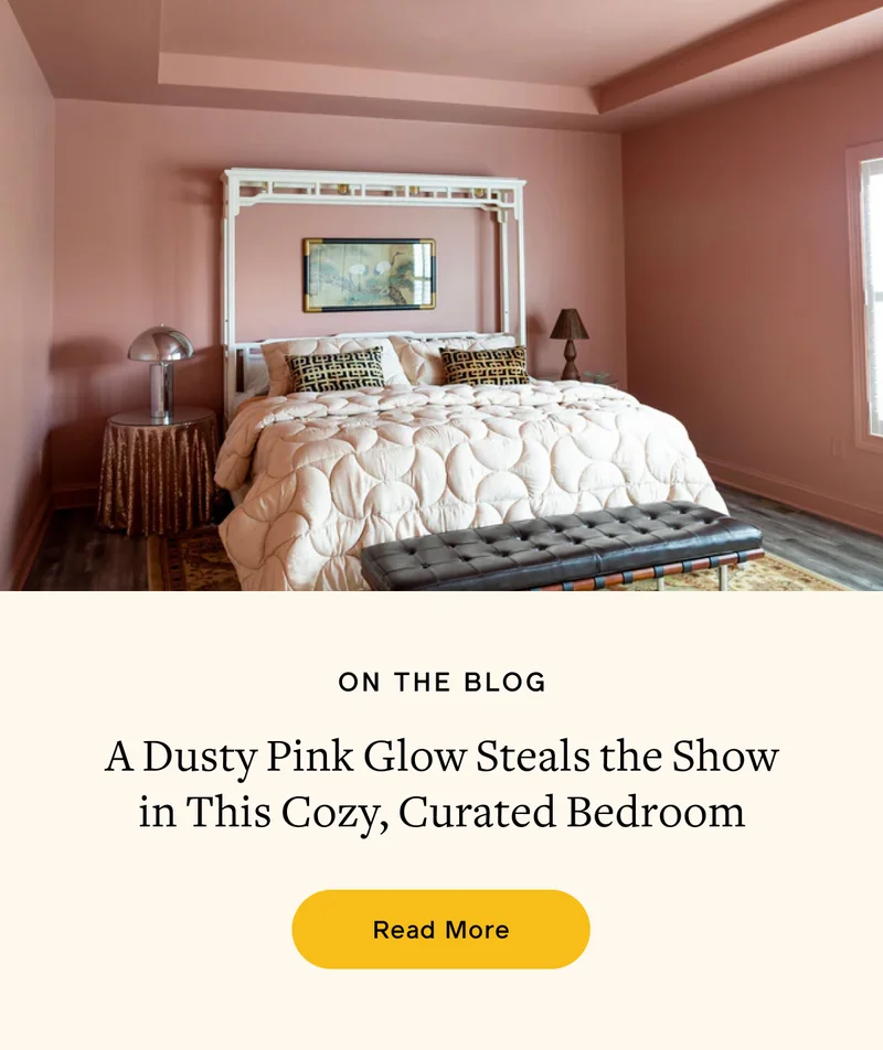 ON THE BLOG. A Dusty Pink Glow Steals the Show in This Cozy, Curated Bedroom. Read More