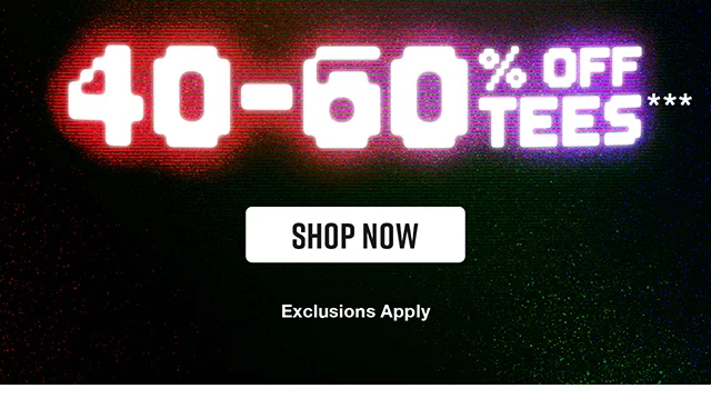 40 to 60 Percent Off Tees. Exclusions Apply. Shop Now