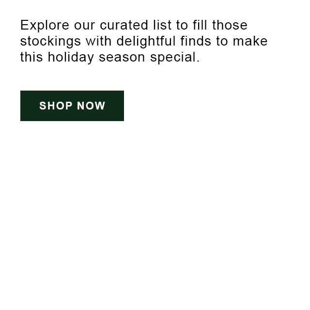 Explore our curated list to fill those stockings with delightful finds to make this holiday season special. Shop Now.