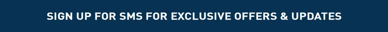 SIGN UP FOR SMS FOR EXCLUSIVE OFFERS & UPDATES