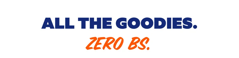 All the goodies. Zero BS.