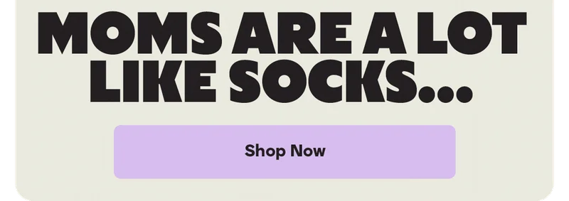 MOMS ARE A LOT LIKE SOCKS...| Shop Now